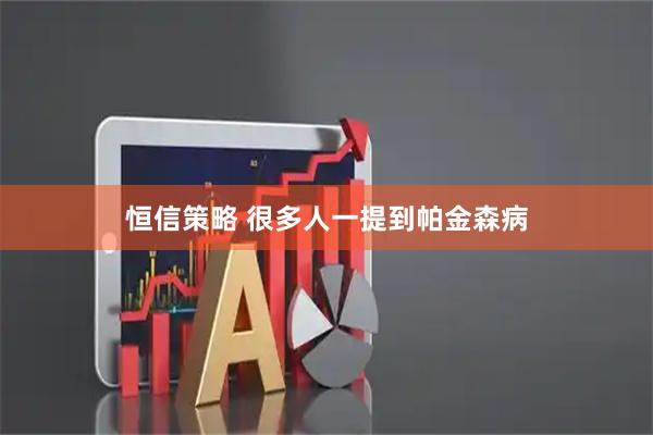 恒信策略 很多人一提到帕金森病